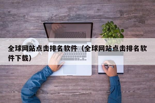 全球网站点击排名软件(全球网站点击排名软件下载)